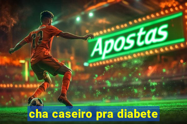 cha caseiro pra diabete